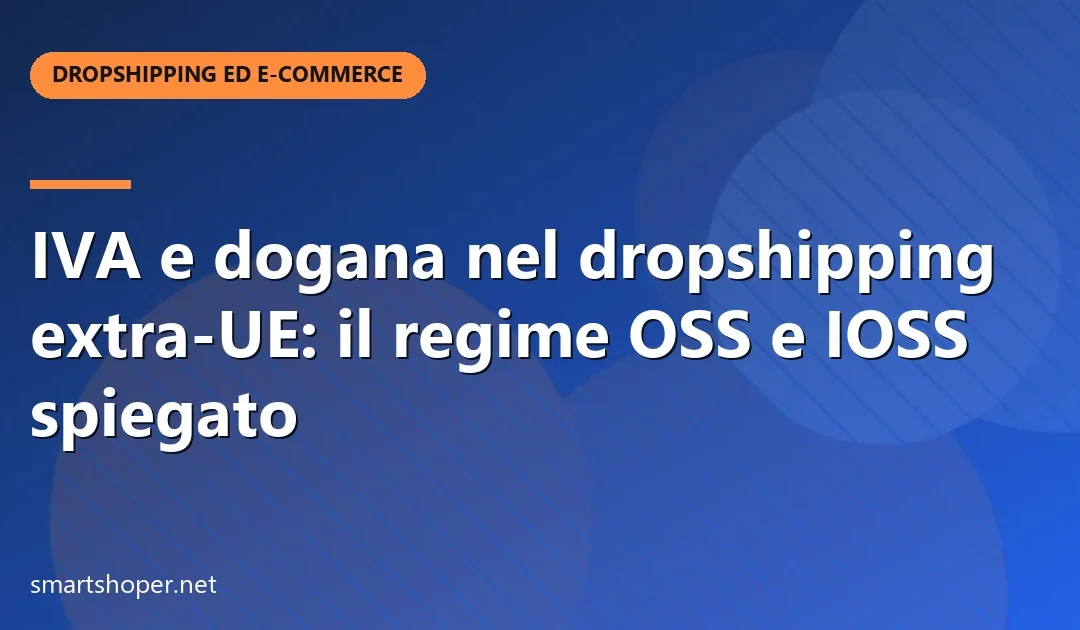 IVA e dogana nel dropshipping extra-UE: il regime OSS e IOSS spiegato