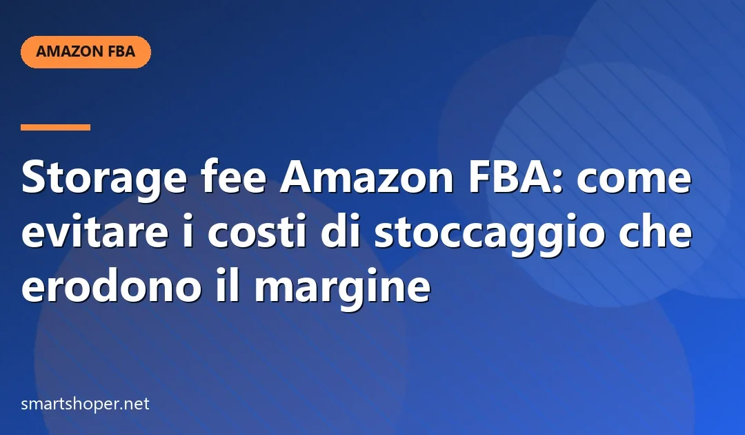 Storage fee Amazon FBA: come evitare i costi di stoccaggio che erodono il margine